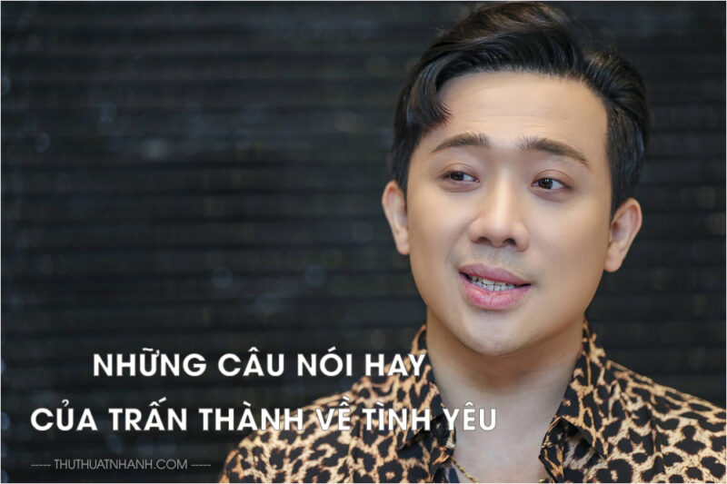 Những câu nói hay của Trấn Thành về tình yêu