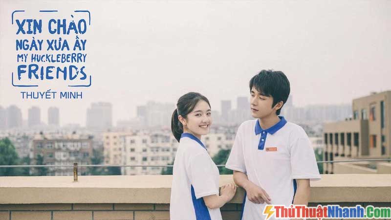 top phim học đường Trung Quốc Xin Chào, Ngày Xưa Ấy – My Huckleberry Friends
