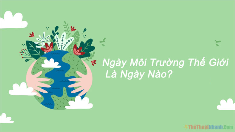 Ngày môi trường thế giới là ngày nào
